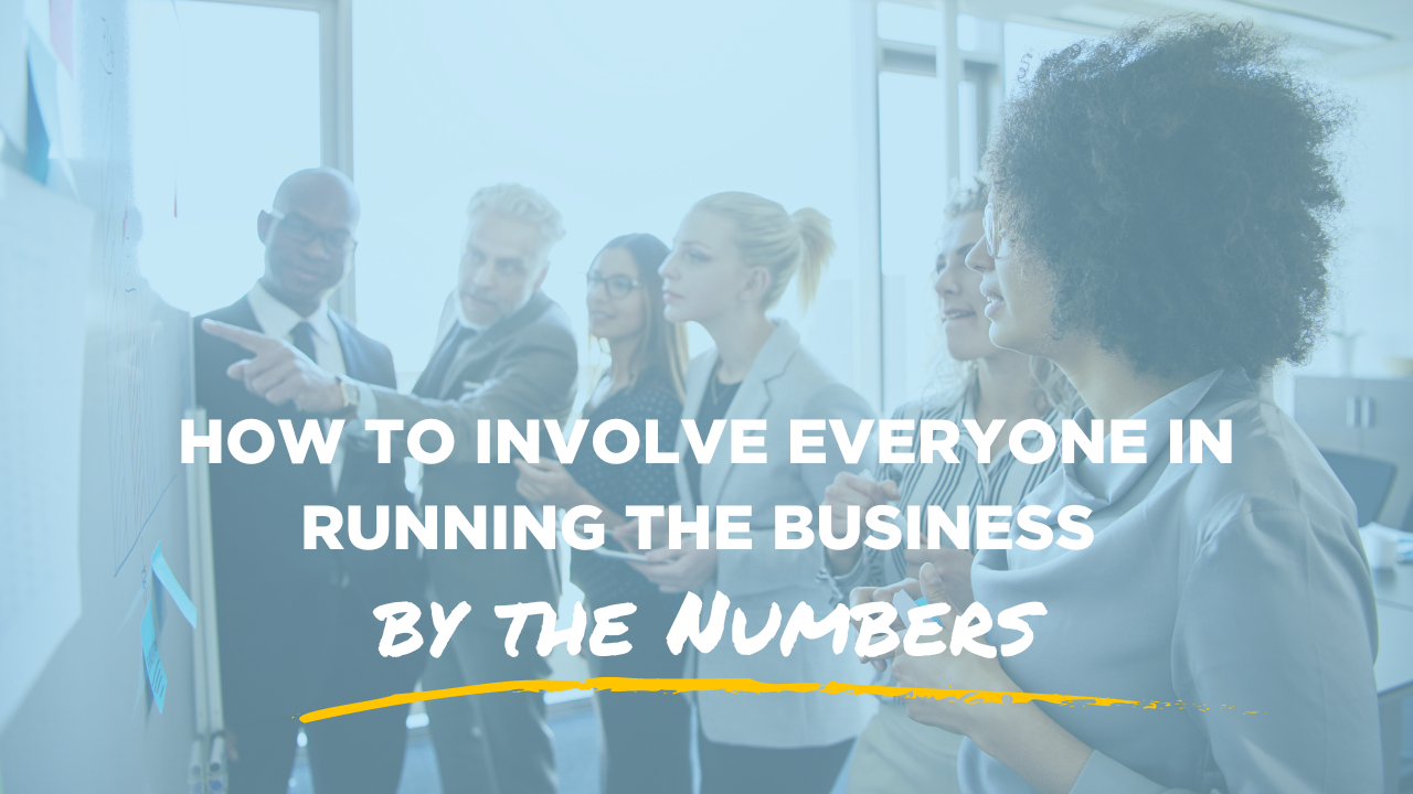 How to Involve Everyone in Running the Business by the Numbers